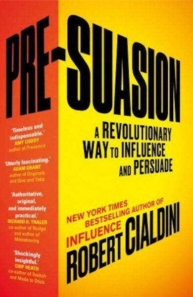 Pre-Suasion: A Revolutionary Way to Influence and Persuade