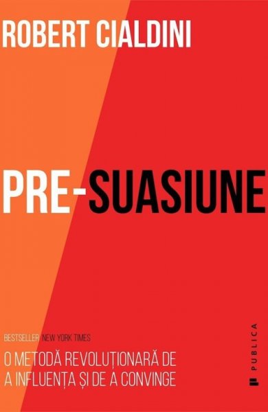 Pre-suasiune. O metoda revolutionara de a influenta si de a convinge